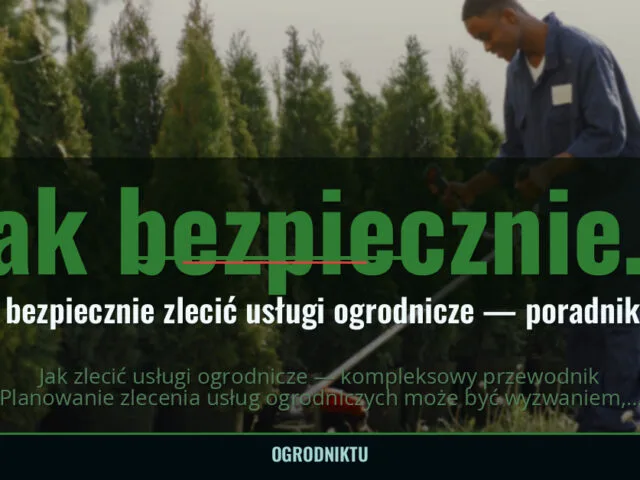 Jak bezpiecznie zlecić usługi ogrodnicze — poradnik dla klientów 2026 — ogrodniktu.pl