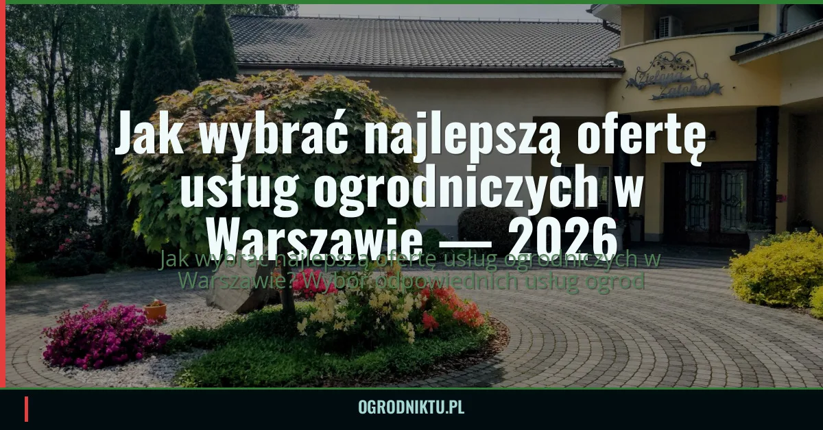 Jak wybrać najlepszą ofertę usług ogrodniczych w Warszawie — 2026