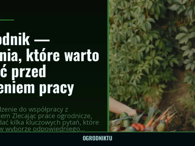 Ogrodnik — pytania, które warto zadać przed zleceniem pracy — ogrodniktu.pl
