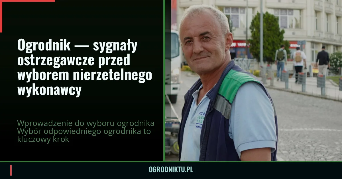 Ogrodnik — sygnały ostrzegawcze przed wyborem nierzetelnego wykonawcy