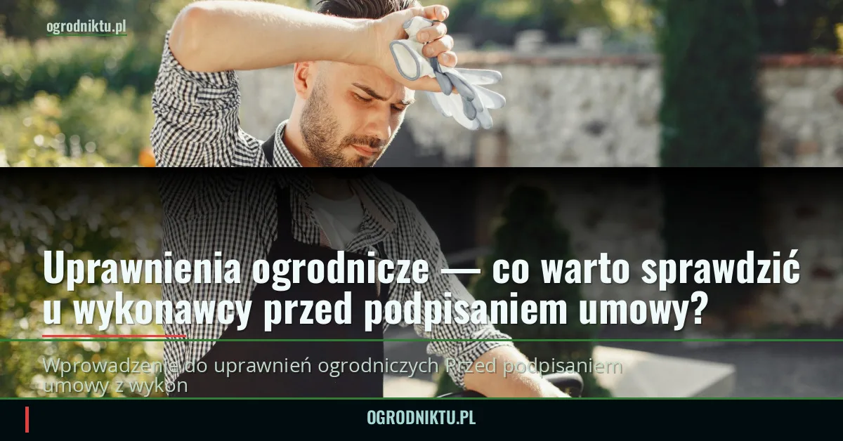 Uprawnienia ogrodnicze — co warto sprawdzić u wykonawcy przed podpisaniem umowy?