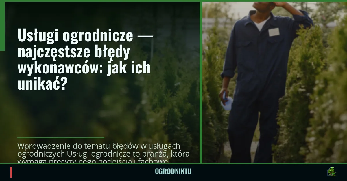 Usługi ogrodnicze — najczęstsze błędy wykonawców: jak ich unikać?