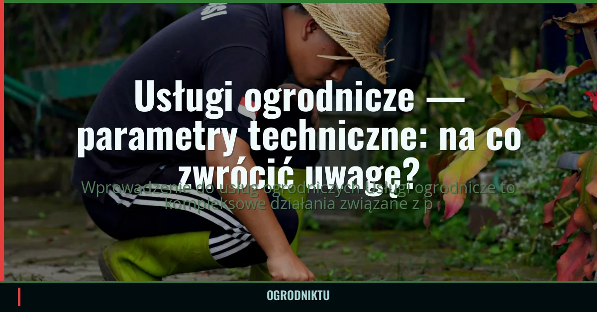Usługi ogrodnicze — parametry techniczne: na co zwrócić uwagę?