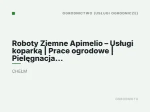 Roboty Ziemne Apimelio – Usługi koparką | Prace ogrodowe | Pielęgnacja trawników | Melioracje Chełm