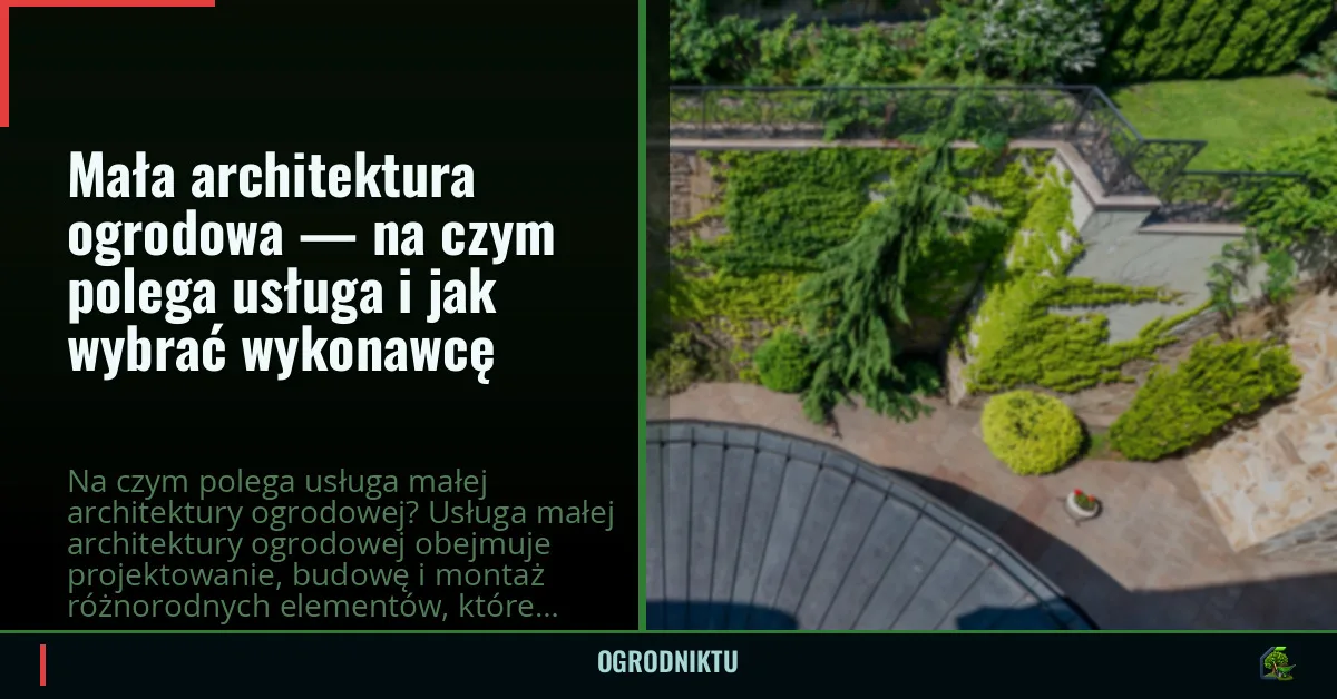 Mała architektura ogrodowa — na czym polega usługa i jak wybrać wykonawcę
