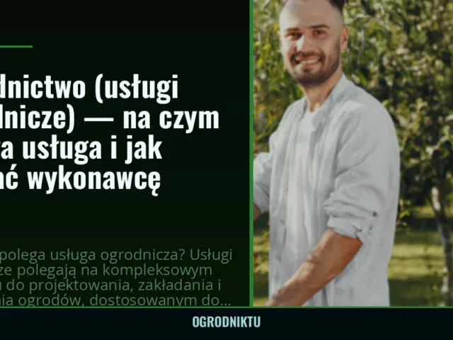 Ogrodnictwo (usługi ogrodnicze) — na czym polega usługa i jak wybrać wykonawcę — ogrodniktu.pl