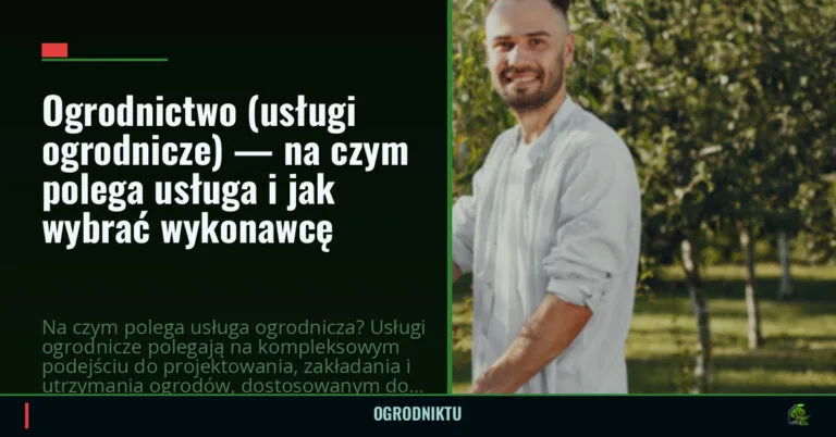 Ogrodnictwo (usługi ogrodnicze) — na czym polega usługa i jak wybrać wykonawcę — ogrodniktu.pl