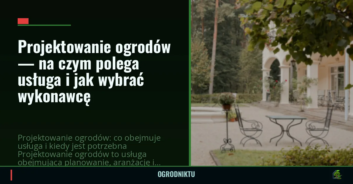 Projektowanie ogrodów — na czym polega usługa i jak wybrać wykonawcę