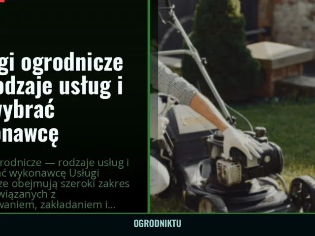 Usługi ogrodnicze — rodzaje usług i jak wybrać wykonawcę
