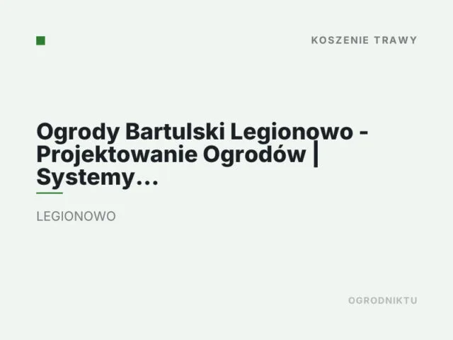 Ogrody Bartulski Legionowo – Projektowanie Ogrodów | Systemy nawadniania | Zakładanie Ogrodów | Ogrodnik | Roboty Koszące