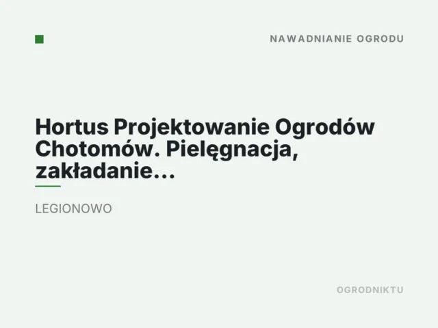 Hortus Projektowanie Ogrodów Chotomów. Pielęgnacja, zakładanie ogrodów, systemy nawadniające