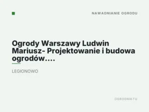 Ogrody Warszawy Ludwin Mariusz- Projektowanie i budowa ogrodów. Systemy nawadniające, trawa z siewu i rolki