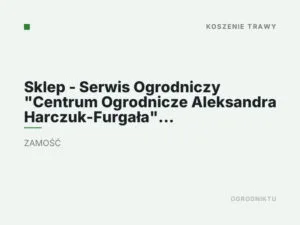 Sklep – Serwis Ogrodniczy „Centrum Ogrodnicze Aleksandra Harczuk-Furgała” Kosiarki Nawozy Części Ogród Zamość